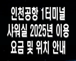 인천공항 1터미널 샤워실 2025년 이용 요금 및 위치 안내