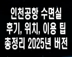 인천공항 수면실 후기, 위치, 이용 팁 총정리 2025년 버전
