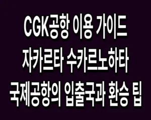 CGK공항 이용 가이드 자카르타 수카르노하타 국제공항의 입출국과 환승 팁