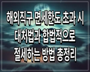 해외직구 면세한도 초과 시 대처법과 합법적으로 절세하는 방법 총정리