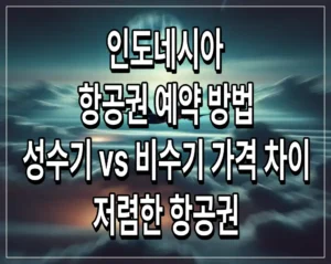 인도네시아 항공권 예약 방법 및 성수기 vs 비수기 가격 차이, 저렴한 항공권