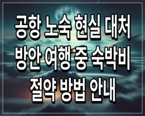 공항 노숙 현실 대처 방안 여행 중 숙박비 절약 방법 안내