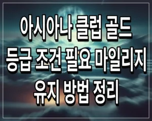 아시아나 클럽 골드 등급 조건 필요 마일리지 및 유지 방법 정리