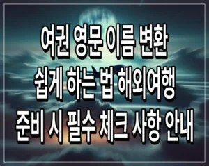 여권 영문 이름 변환 쉽게 하는 법 해외여행 준비 시 필수 체크 사항 안내