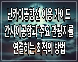 난카이공항선 이용 가이드 간사이공항과 주요 관광지를 연결하는 최적의 방법