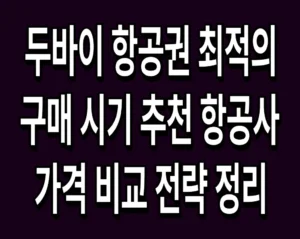 두바이 항공권 최적의 구매 시기 추천 항공사 및 가격 비교 전략 정리