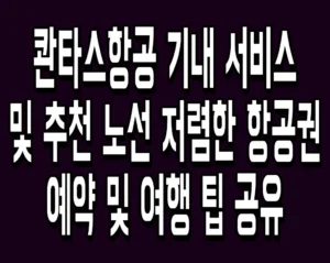 콴타스항공 기내 서비스 및 추천 노선 저렴한 항공권 예약 및 여행 팁 공유