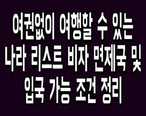 여권없이 여행할 수 있는 나라 리스트 비자 면제국 및 입국 가능 조건 정리