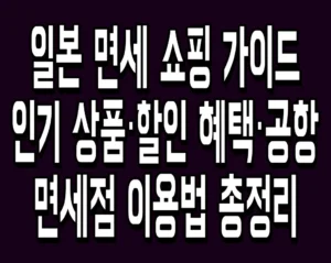 일본 면세 쇼핑 가이드 인기 상품·할인 혜택·공항 면세점 이용법 총정리