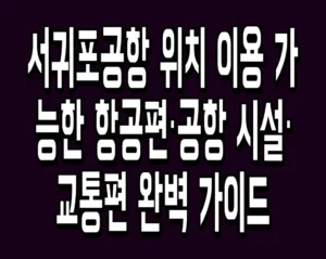 서귀포공항 위치 이용 가능한 항공편·공항 시설·교통편 완벽 가이드
