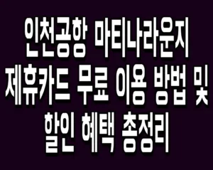 인천공항 마티나라운지 제휴카드 무료 이용 방법 및 할인 혜택 총정리