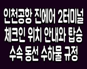 인천공항 진에어 2터미널 체크인 위치 안내와 탑승 수속 동선 수하물 규정