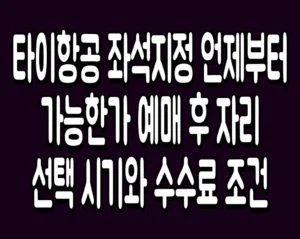 타이항공 좌석지정 언제부터 가능한가 예매 후 자리 선택 시기와 수수료 조건