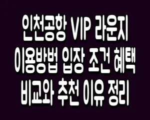 인천공항 VIP 라운지 이용방법 입장 조건 혜택 비교와 추천 이유 정리