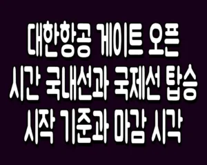 대한항공 게이트 오픈 시간 국내선과 국제선 탑승 시작 기준과 마감 시각