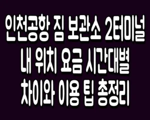 인천공항 짐 보관소 2터미널 내 위치 요금 시간대별 차이와 이용 팁 총정리