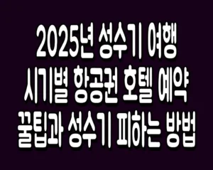 2025년 성수기 여행 시기별 항공권 호텔 예약 꿀팁과 성수기 피하는 방법
