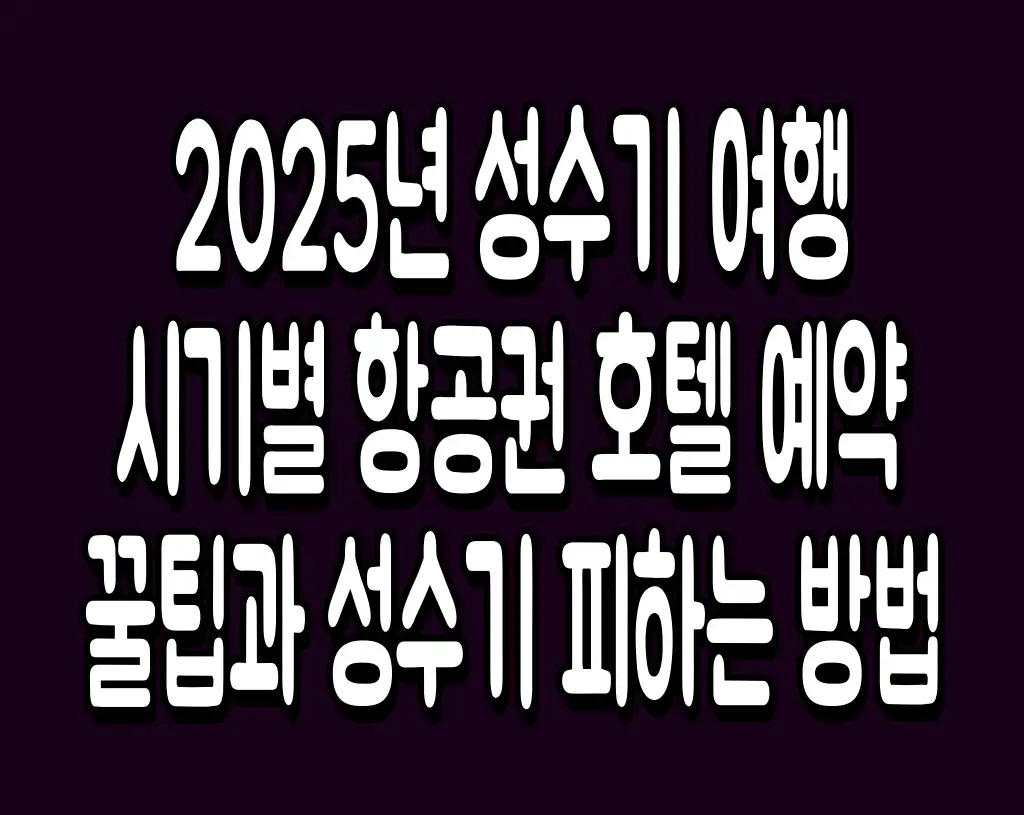 2025년 성수기 여행 시기별 항공권 호텔 예약 꿀팁과 성수기 피하는 방법