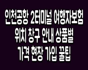 인천공항 2터미널 여행자보험 위치 창구 안내 상품별 가격 현장 가입 꿀팁