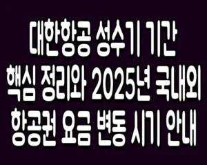 대한항공 성수기 기간 핵심 정리와 2025년 국내외 항공권 요금 변동 시기 안내