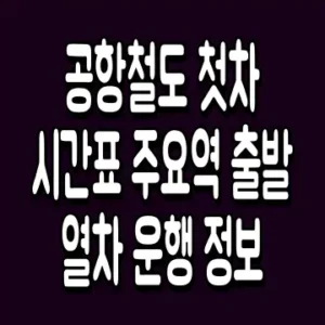 공항철도 첫차 시간표 주요역 출발 열차 운행 정보