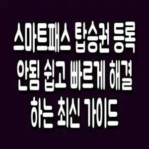 스마트패스 탑승권 등록 안됨 쉽고 빠르게 해결하는 최신 가이드