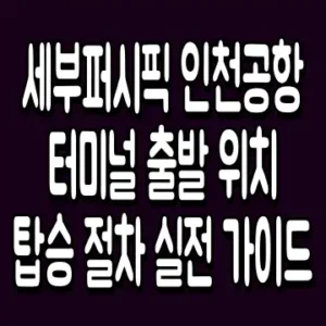 세부퍼시픽 인천공항 터미널 출발 위치 탑승 절차 실전 가이드