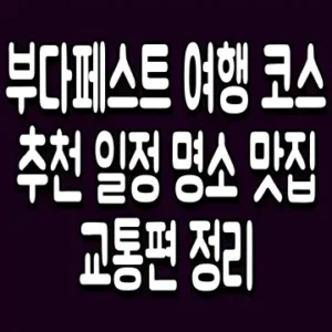 부다페스트 여행 코스 추천 일정 명소 맛집 교통편 정리