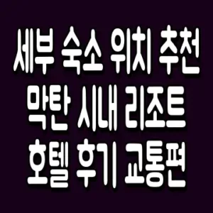 세부 숙소 위치 추천 막탄 시내 리조트 호텔 후기 교통편