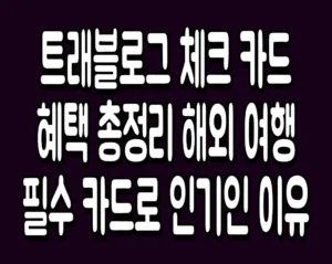 트래블로그 체크 카드 혜택 총정리 해외 여행 필수 카드로 인기인 이유
