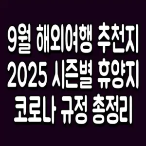 9월 해외여행 추천지 2025 시즌별 휴양지 코로나 규정 총정리