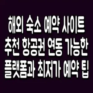 해외 숙소 예약 사이트 추천 항공권 연동 가능한 플랫폼과 최저가 예약 팁