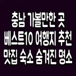충남 가볼만한 곳 베스트 10 여행지 추천 맛집 숙소 숨겨진 명소