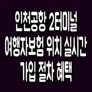 인천공항 2터미널 여행자보험 위치 실시간 가입 절차 혜택