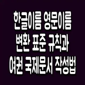 한글이름 영문이름 변환 표준 규칙과 여권 국제문서 작성법