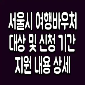 서울시 여행바우처 대상 및 신청 기간 지원 내용 상세