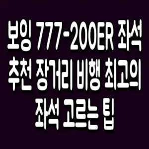 보잉 777-200ER 좌석 추천 장거리 비행 최고의 좌석 고르는 팁