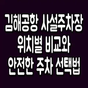 김해공항 사설주차장 위치별 비교와 안전한 주차 선택법