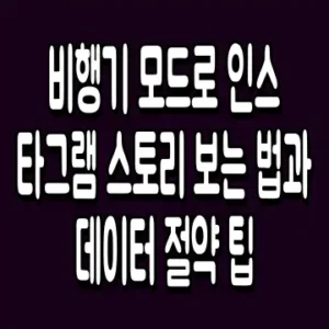 비행기 모드로 인스타그램 스토리 보는 법과 데이터 절약 팁