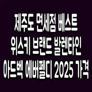 제주도 면세점 베스트 위스키 브랜드 발렌타인 아드벡 에버펠디 2025 가격
