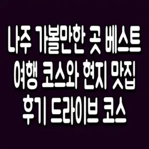 나주 가볼만한 곳 베스트 여행 코스와 현지 맛집 후기 드라이브 코스