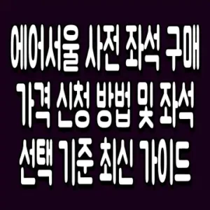 에어서울 사전 좌석 구매 가격 신청 방법 및 좌석 선택 기준 최신 가이드