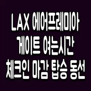 LAX 에어프레미아 게이트 여는시간 체크인 마감 탑승 동선