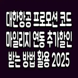 대한항공 프로모션 코드 마일리지 연동 추가할인 받는 방법 활용 2025