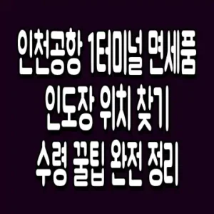 인천공항 1터미널 면세품 인도장 위치 찾기 수령 꿀팁 완전 정리
