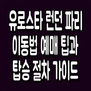 유로스타 런던 파리 이동법 예매 팁과 탑승 절차 가이드