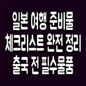 일본 여행 준비물 체크리스트 완전 정리 출국 전 필수물품