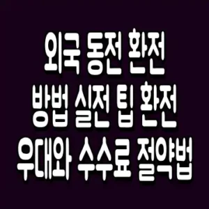 외국 동전 환전 방법 실전 팁 환전 우대와 수수료 절약법