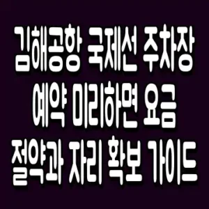 김해공항 국제선 주차장 예약 미리하면 요금 절약과 자리 확보 가이드