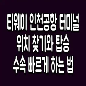 티웨이 인천공항 터미널 위치 찾기와 탑승 수속 빠르게 하는 법
